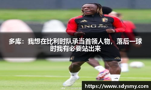 多库：我想在比利时队承当首领人物，落后一球时我有必要站出来