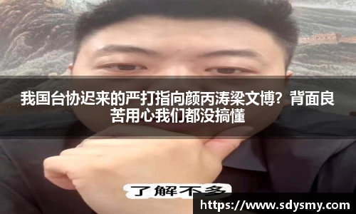 我国台协迟来的严打指向颜丙涛梁文博？背面良苦用心我们都没搞懂